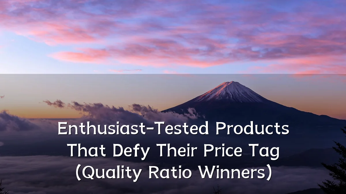 Enthusiast-Tested Products That Defy Their Price Tag (Quality Ratio Winners)