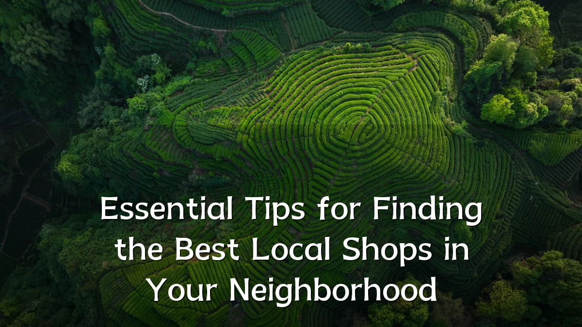 Essential Tips for Finding the Best Local Shops in Your Neighborhood