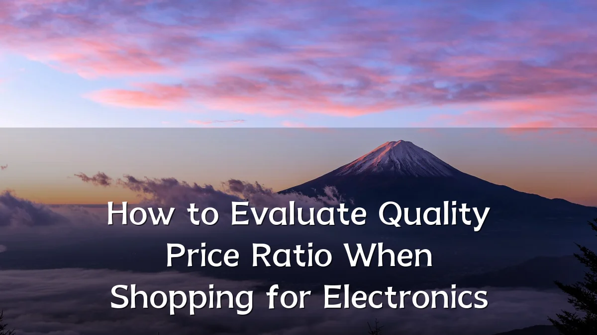 How to Evaluate Quality Price Ratio When Shopping for Electronics