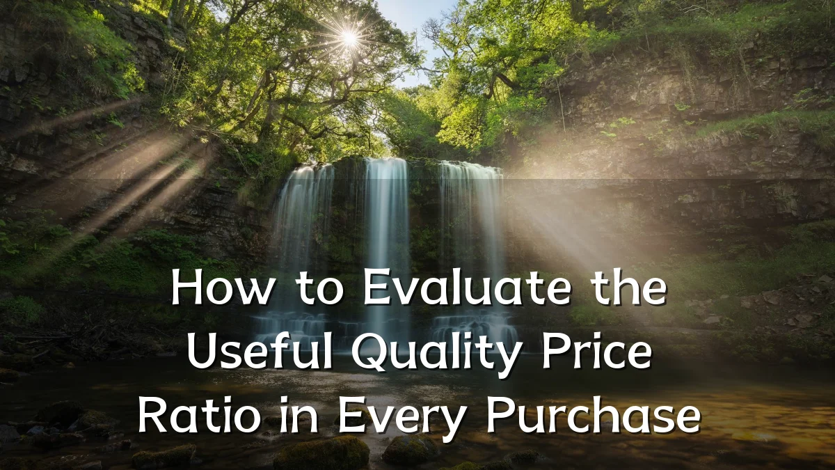 How to Evaluate the Useful Quality Price Ratio in Every Purchase