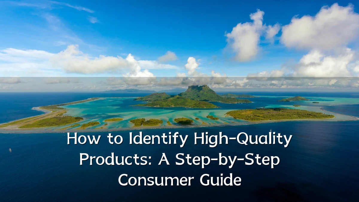 How to Identify High-Quality Products: A Step-by-Step Consumer Guide