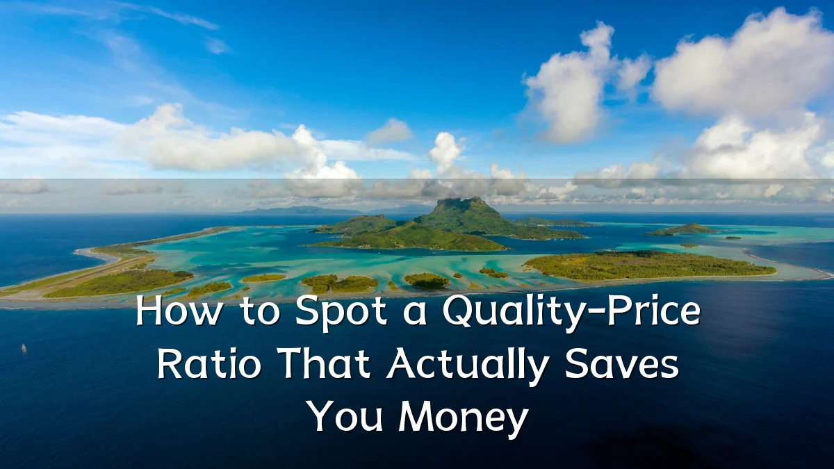 How to Spot a Quality-Price Ratio That Actually Saves You Money