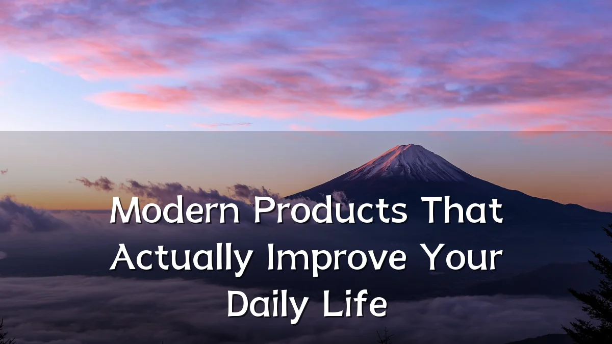 Modern Products That Actually Improve Your Daily Life