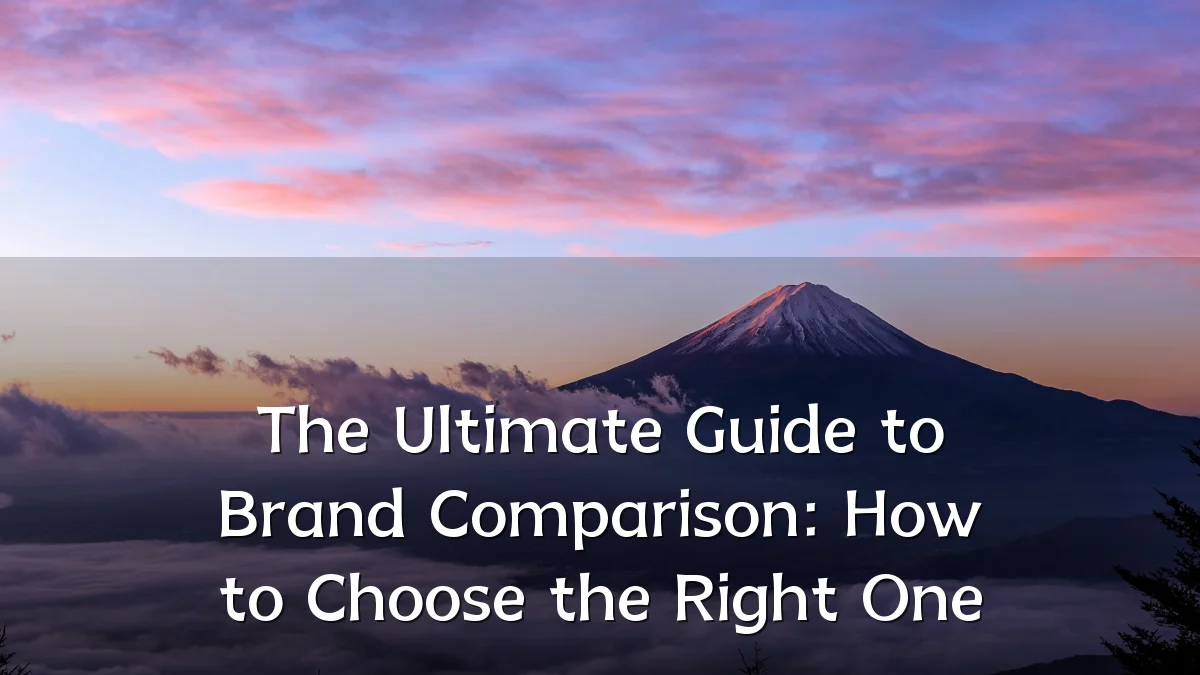 The Ultimate Guide to Brand Comparison: How to Choose the Right One