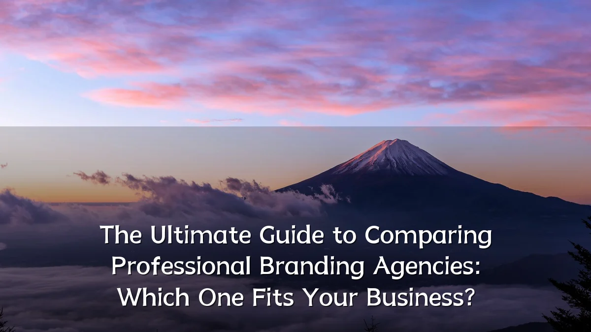 The Ultimate Guide to Comparing Professional Branding Agencies: Which One Fits Your Business?