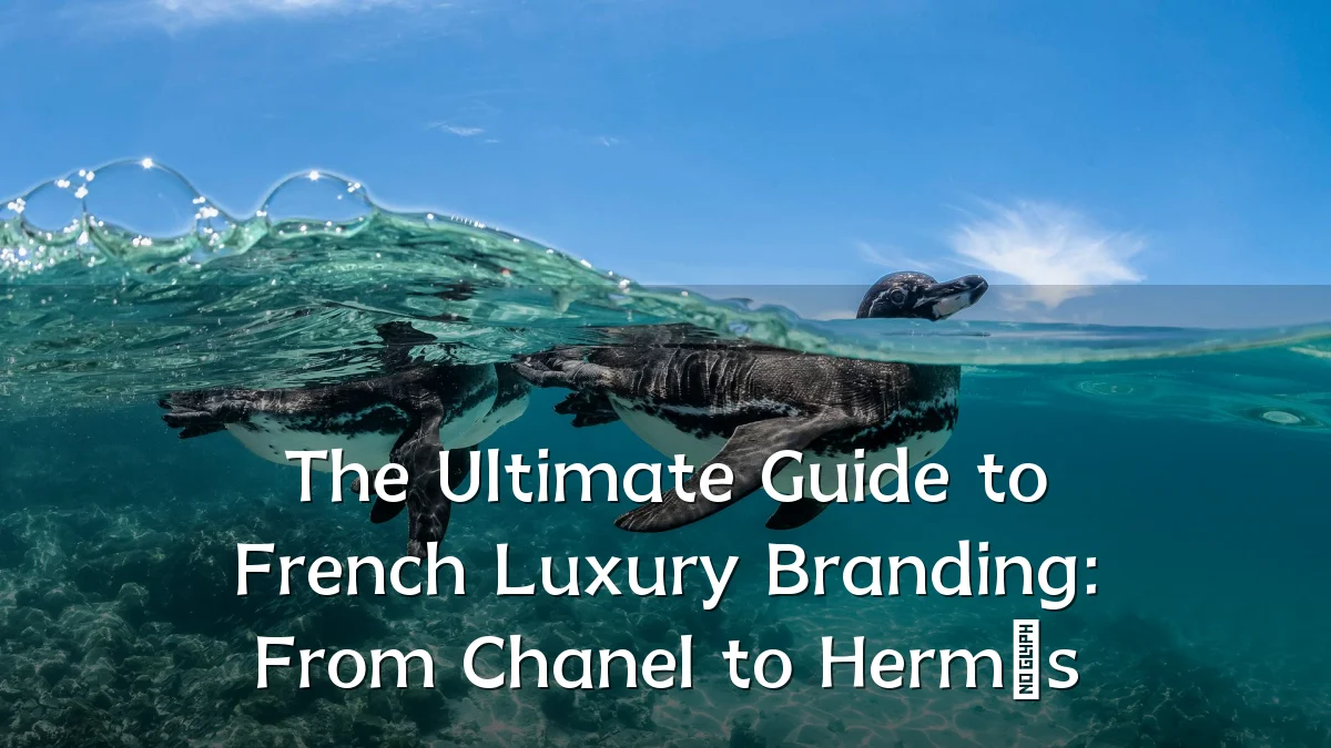 The Ultimate Guide to French Luxury Branding: From Chanel to Hermès