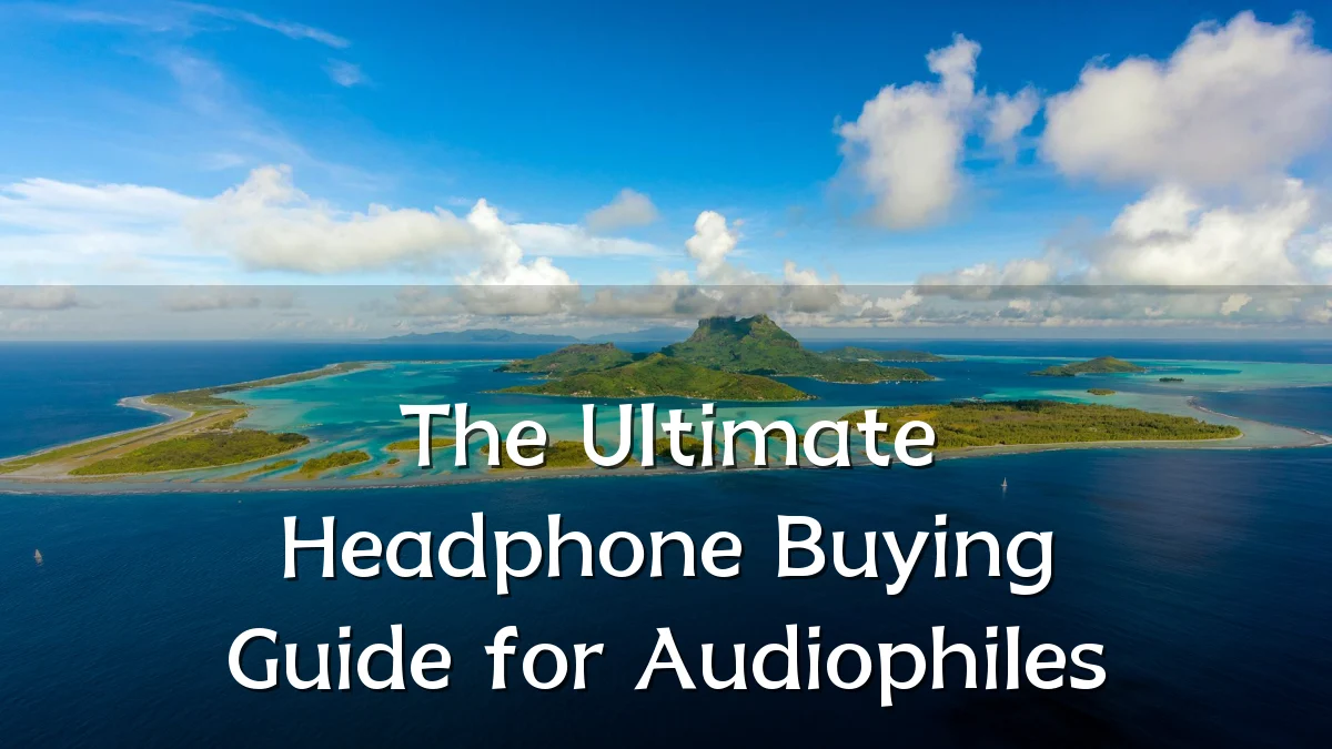 The Ultimate Headphone Buying Guide for Audiophiles