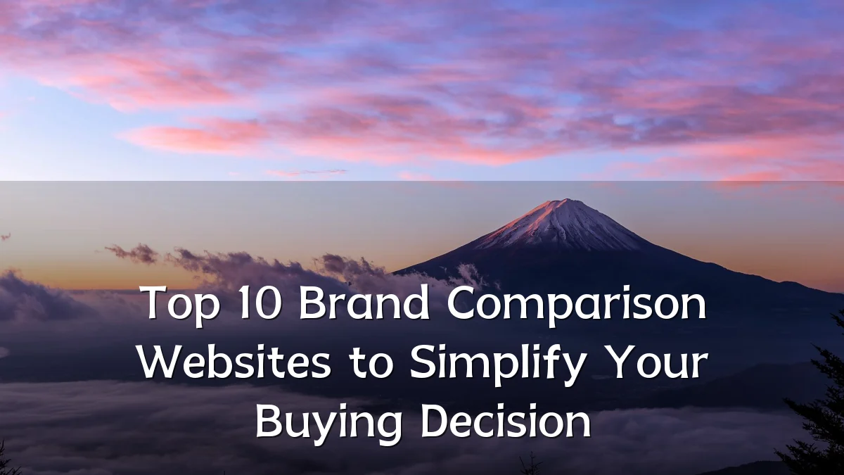 Top 10 Brand Comparison Websites to Simplify Your Buying Decision