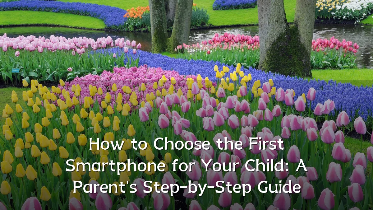 How to Choose the First Smartphone for Your Child: A Parent's Step-by-Step Guide