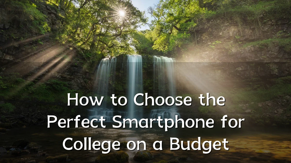 How to Choose the Perfect Smartphone for College on a Budget