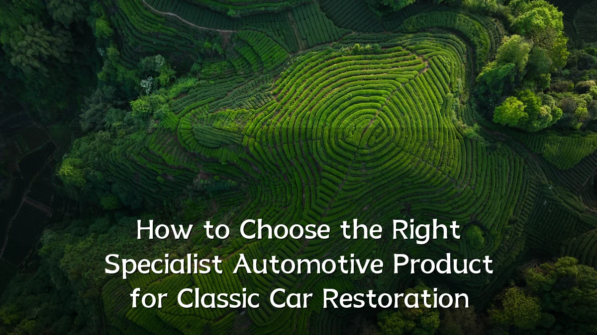 How to Choose the Right Specialist Automotive Product for Classic Car Restoration