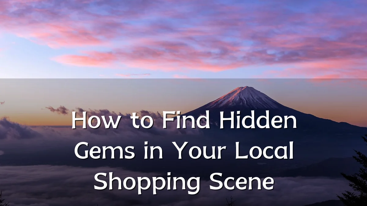 How to Find Hidden Gems in Your Local Shopping Scene