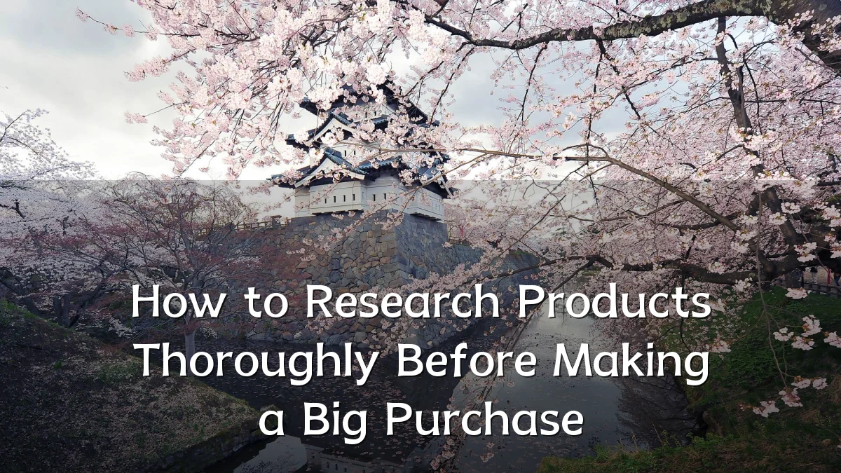 How to Research Products Thoroughly Before Making a Big Purchase
