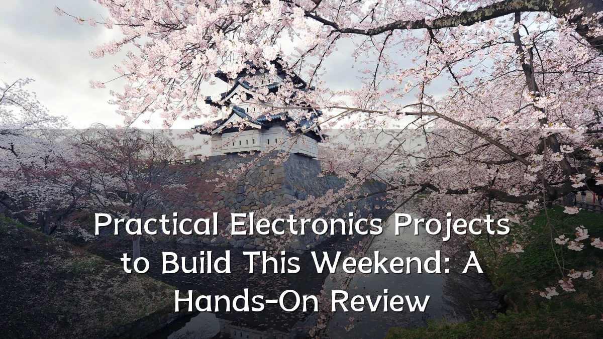 Practical Electronics Projects to Build This Weekend: A Hands-On Review