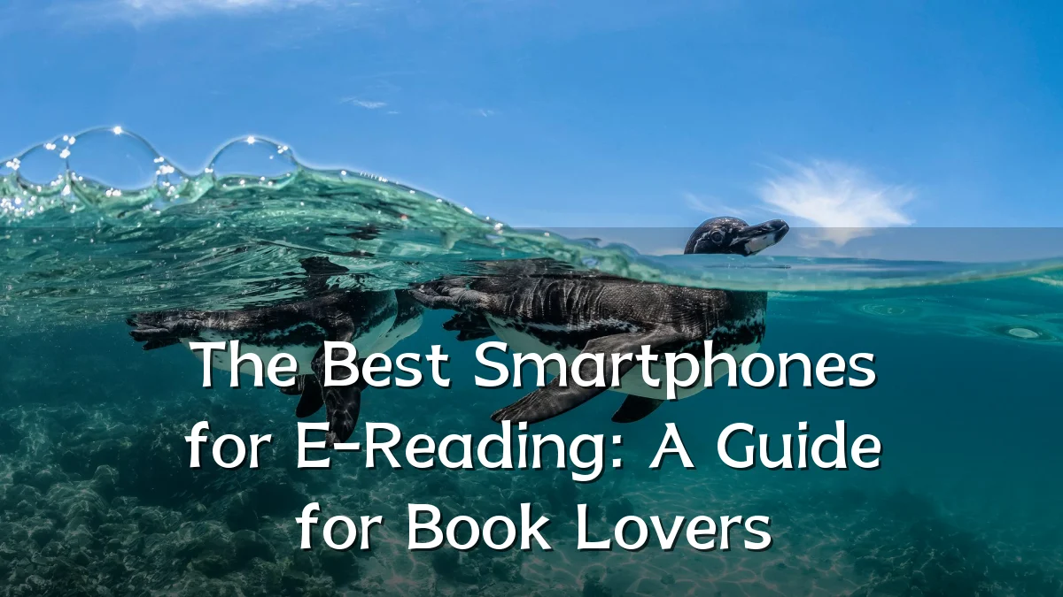 The Best Smartphones for E-Reading: A Guide for Book Lovers
