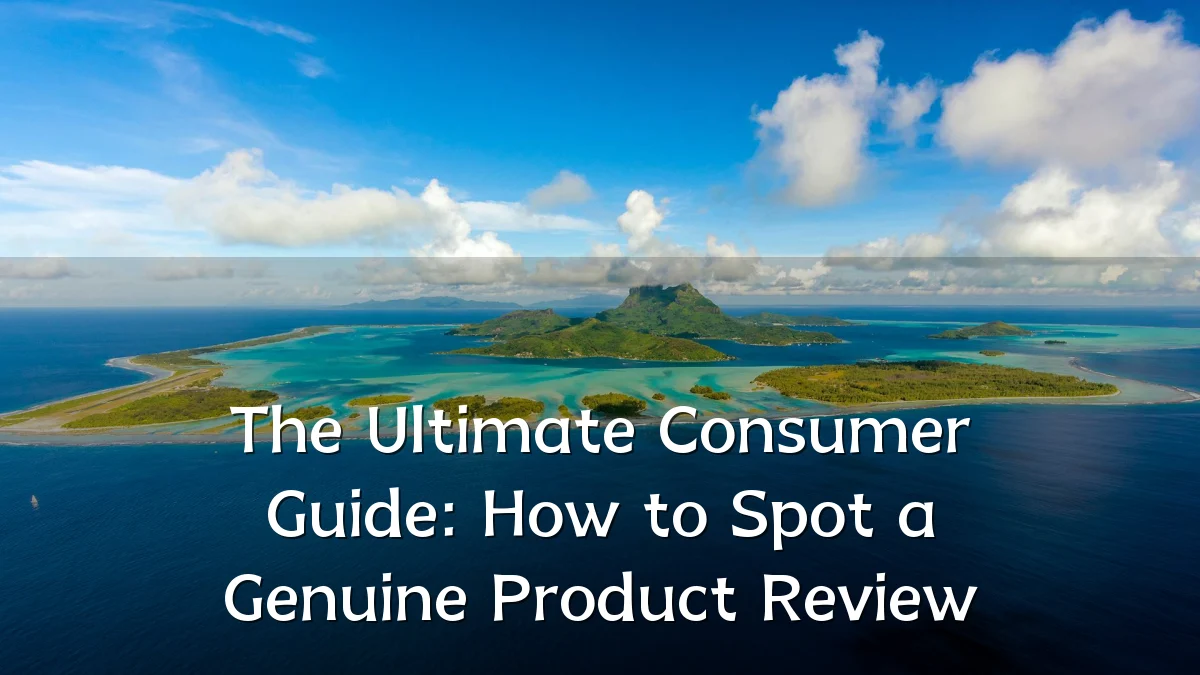 The Ultimate Consumer Guide: How to Spot a Genuine Product Review