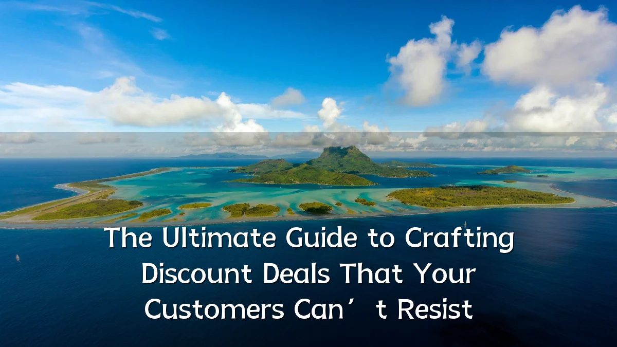 The Ultimate Guide to Crafting Discount Deals That Your Customers Can’t Resist
