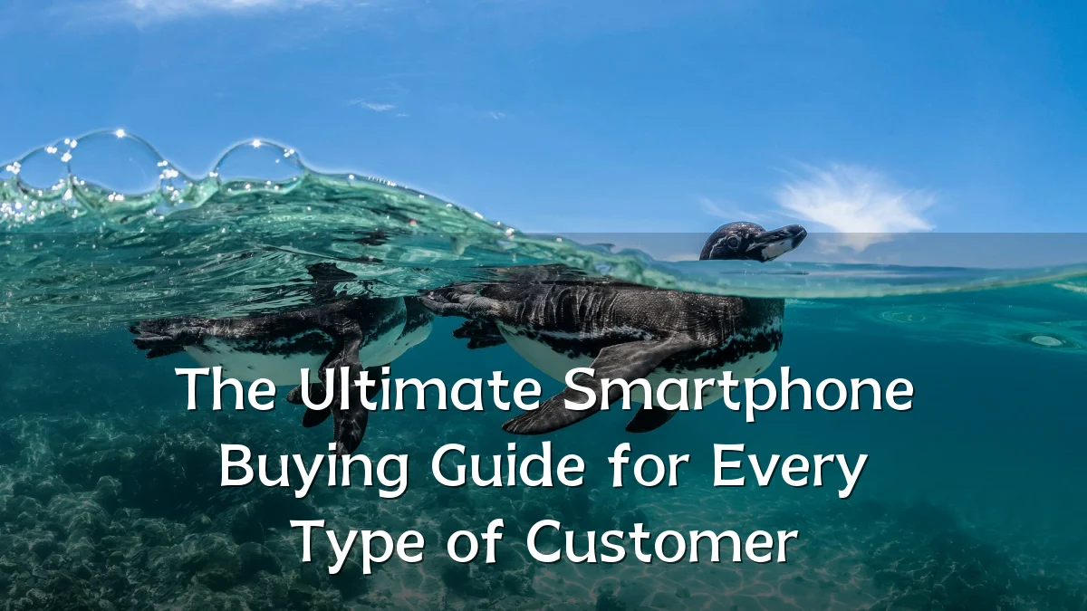 The Ultimate Smartphone Buying Guide for Every Type of Customer