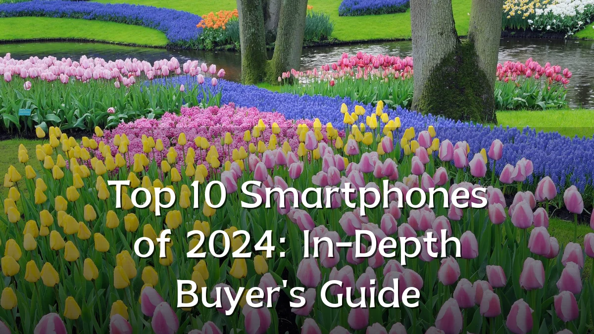 Top 10 Smartphones of 2024: In-Depth Buyer's Guide